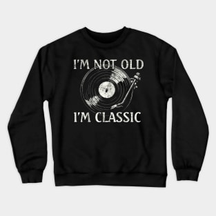 Music Lover Birthday I'm not Old I'm Classic Vinyl record Classic Rock Crewneck Sweatshirt